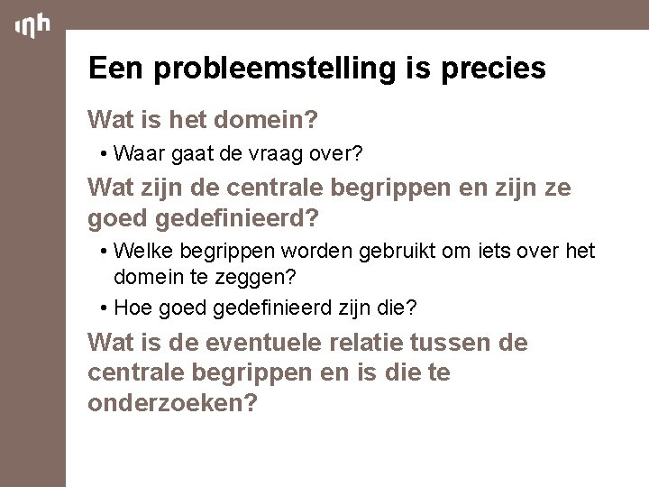 Een probleemstelling is precies Wat is het domein? • Waar gaat de vraag over?