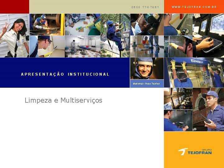0800 770 7681 APRESENTAÇÃO INSTITUCIONAL Marketing – Grupo Tejofran Limpeza e Multiserviços WWW. TEJOFRAN.