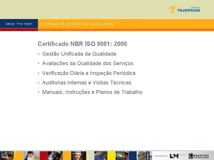 0800 770 7681 SISTEMA DE GESTÃO DA QUA LIDADE Certificado NBR ISO 9001: 2000