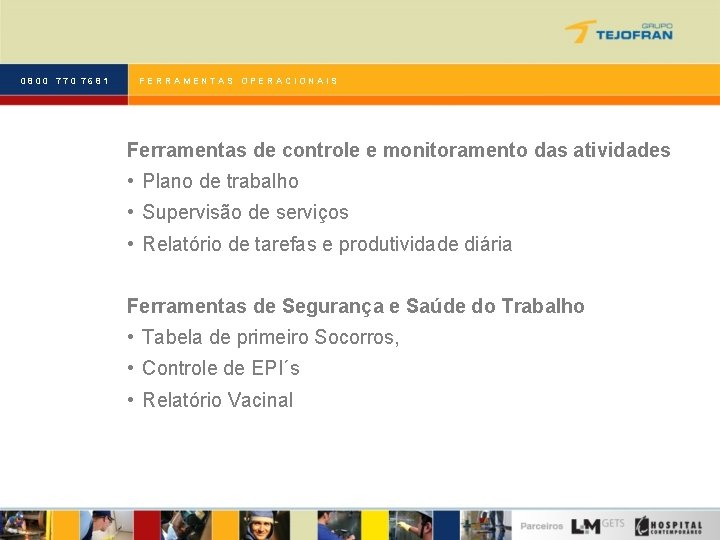 0800 770 7681 FERRAMENTAS OPERACIONAIS Ferramentas de controle e monitoramento das atividades • Plano