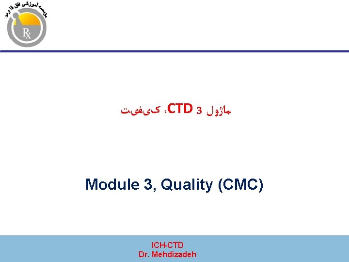  کیﻔیﺖ ،CTD 3 ﻣﺎژﻮﻝ Module 3, Quality (CMC) ICH-CTD Dr. Mehdizadeh 