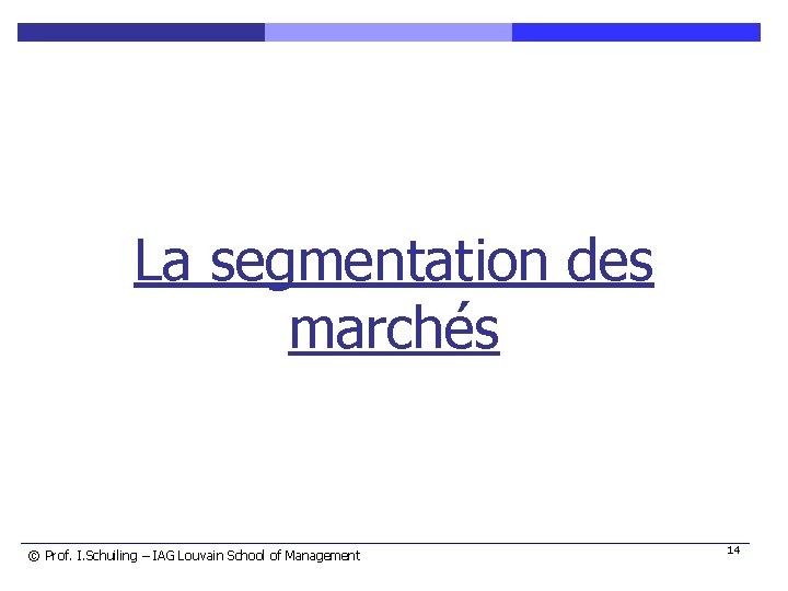 La segmentation des marchés © Prof. I. Schuiling – IAG Louvain School of Management