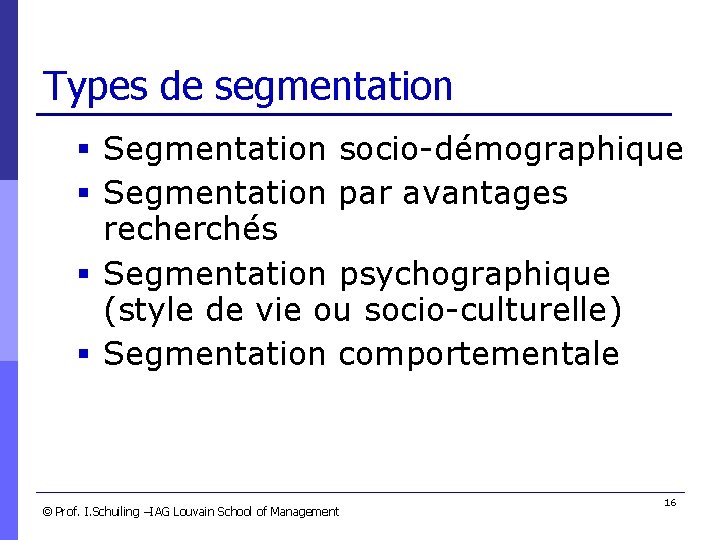 Types de segmentation § Segmentation socio-démographique § Segmentation par avantages recherchés § Segmentation psychographique