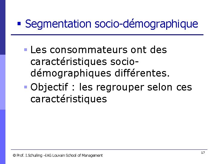 § Segmentation socio-démographique § Les consommateurs ont des caractéristiques sociodémographiques différentes. § Objectif :