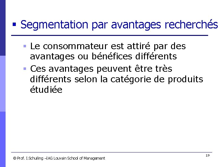 § Segmentation par avantages recherchés § Le consommateur est attiré par des avantages ou