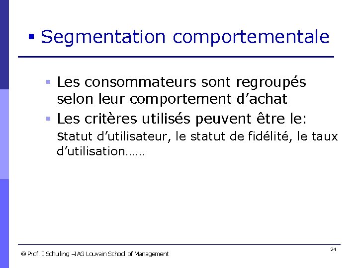 § Segmentation comportementale § Les consommateurs sont regroupés selon leur comportement d’achat § Les