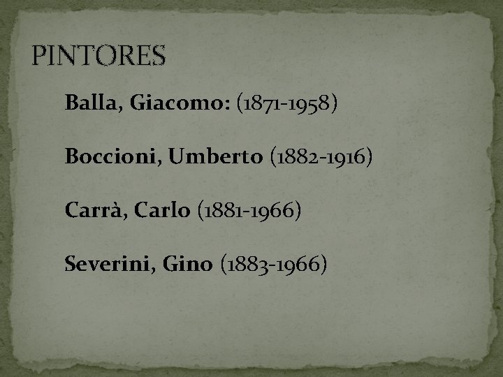 PINTORES Balla, Giacomo: (1871 -1958) Boccioni, Umberto (1882 -1916) Carrà, Carlo (1881 -1966) Severini,