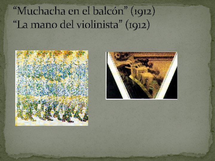 “Muchacha en el balcón” (1912) “La mano del violinista” (1912) 