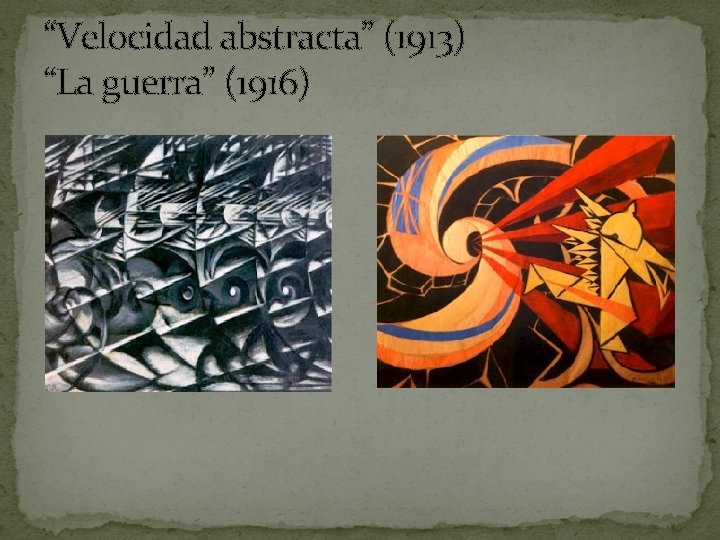 “Velocidad abstracta” (1913) “La guerra” (1916) 