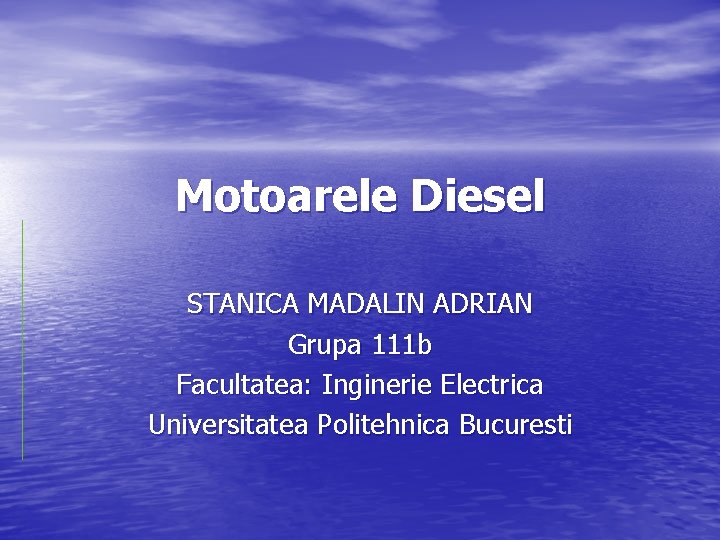 Motoarele Diesel STANICA MADALIN ADRIAN Grupa 111 b Facultatea: Inginerie Electrica Universitatea Politehnica Bucuresti
