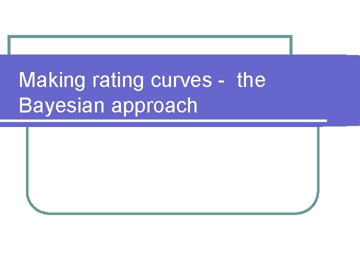 Making rating curves - the Bayesian approach 