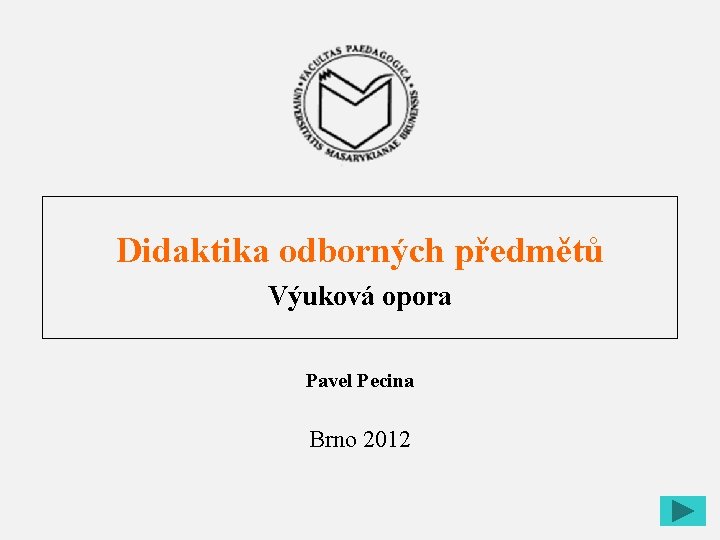 Didaktika odborných předmětů Výuková opora Pavel Pecina Brno 2012 1 