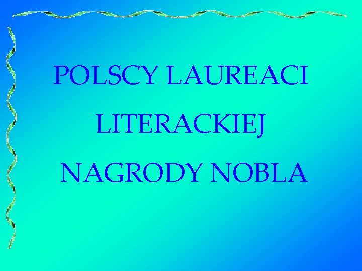 POLSCY LAUREACI LITERACKIEJ NAGRODY NOBLA 