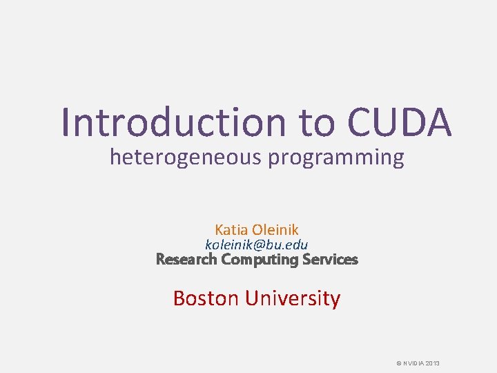 Introduction to CUDA heterogeneous programming Katia Oleinik koleinik@bu. edu Research Computing Services Boston University