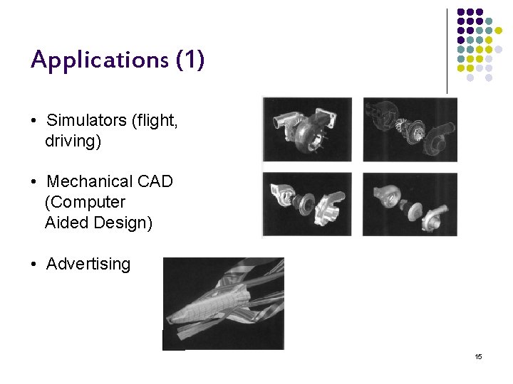 Applications (1) • Simulators (flight, driving) • Mechanical CAD (Computer Aided Design) • Advertising
