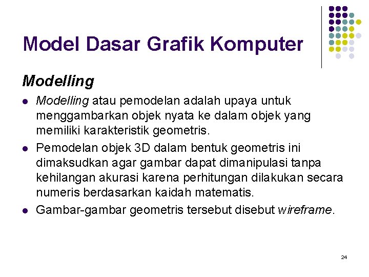 Model Dasar Grafik Komputer Modelling l l l Modelling atau pemodelan adalah upaya untuk