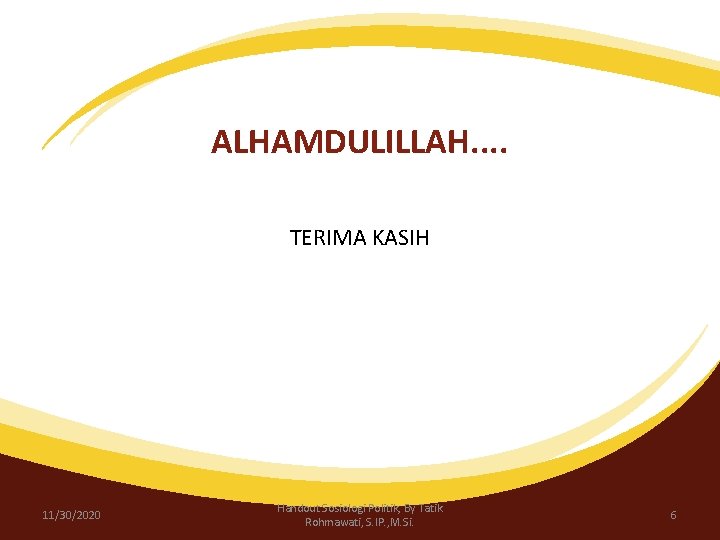 ALHAMDULILLAH. . TERIMA KASIH 11/30/2020 Handout Sosiologi Politik, By Tatik Rohmawati, S. IP. ,