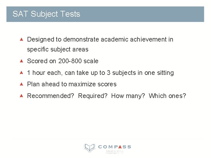 SAT Subject Tests Designed to demonstrate academic achievement in specific subject areas Scored on SAT Subject Tests Designed to demonstrate academic achievement in specific subject areas Scored on