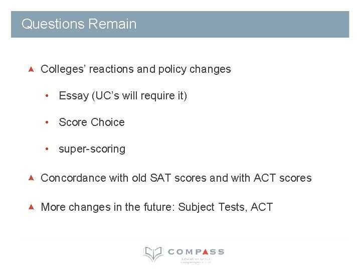 Questions Remain Colleges’ reactions and policy changes • Essay (UC’s will require it) •