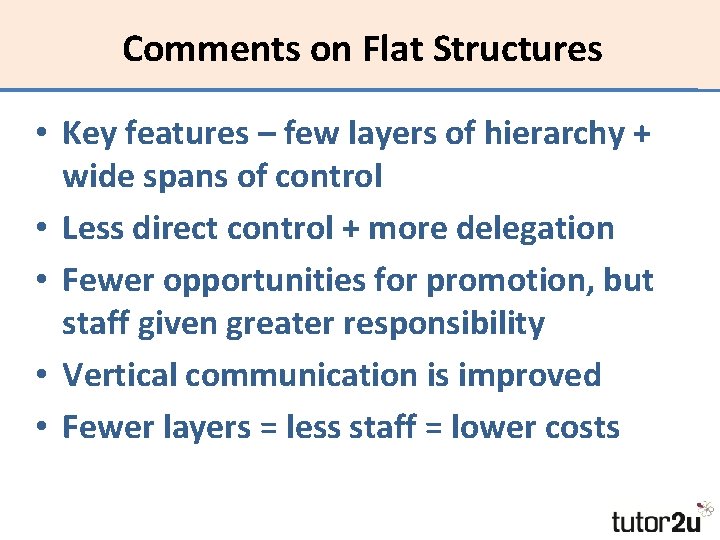 Comments on Flat Structures • Key features – few layers of hierarchy + wide