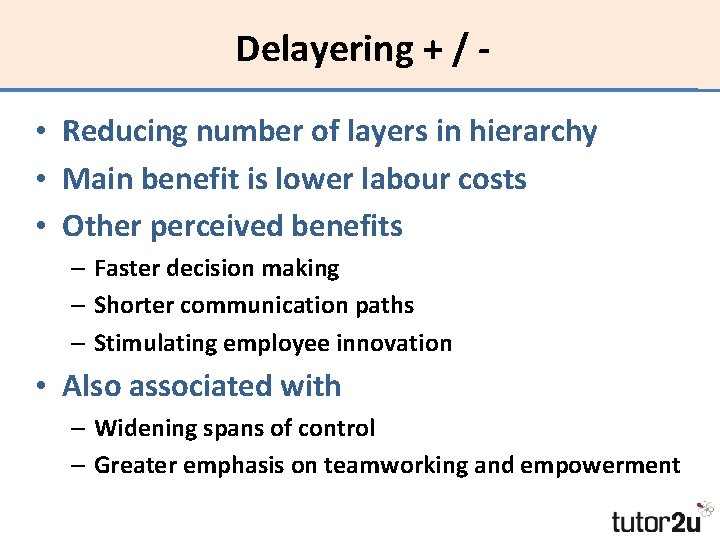 Delayering + / • Reducing number of layers in hierarchy • Main benefit is