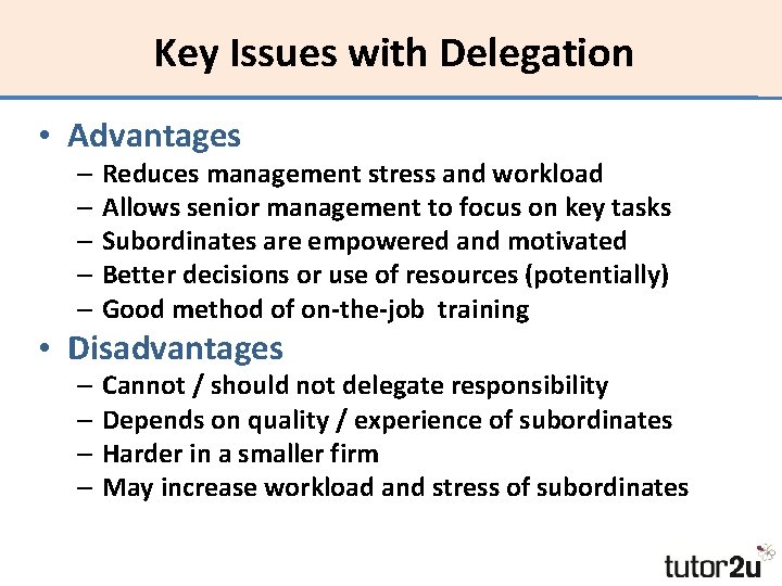 Key Issues with Delegation • Advantages – Reduces management stress and workload – Allows