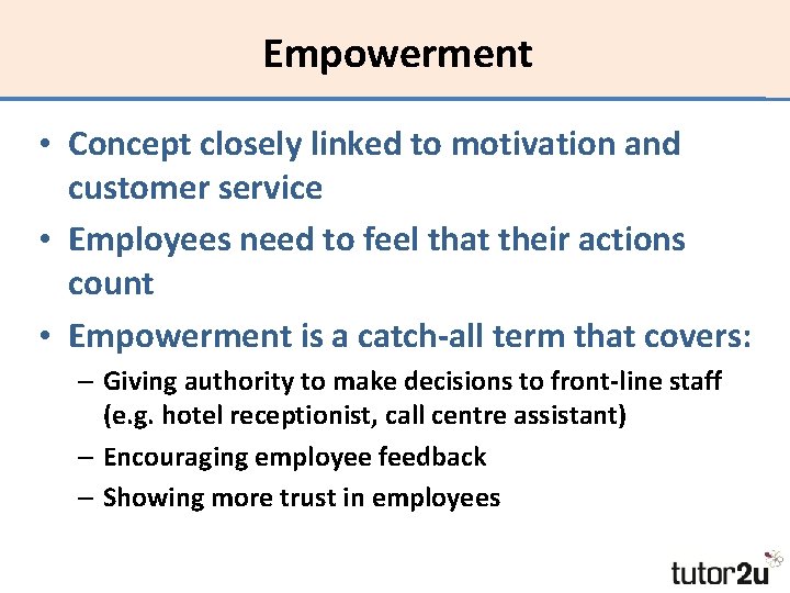 Empowerment • Concept closely linked to motivation and customer service • Employees need to