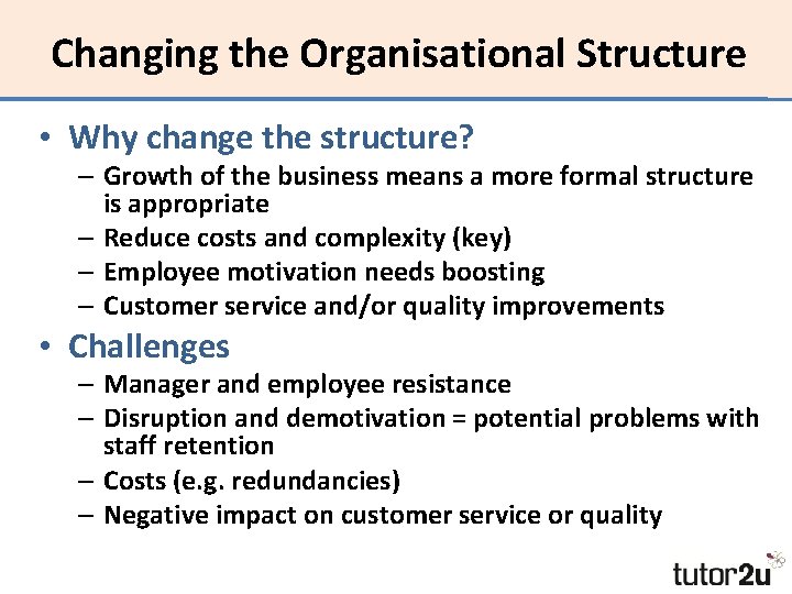 Changing the Organisational Structure • Why change the structure? – Growth of the business