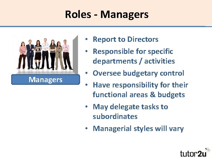 Roles - Managers • Report to Directors • Responsible for specific departments / activities