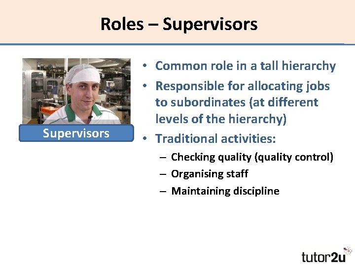 Roles – Supervisors • Common role in a tall hierarchy • Responsible for allocating