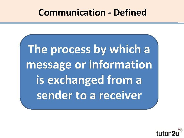 Communication - Defined The process by which a message or information is exchanged from