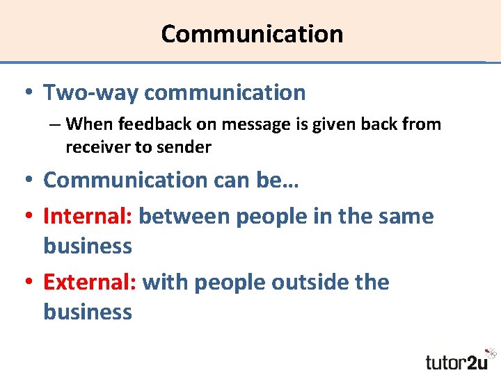 Communication • Two-way communication – When feedback on message is given back from receiver