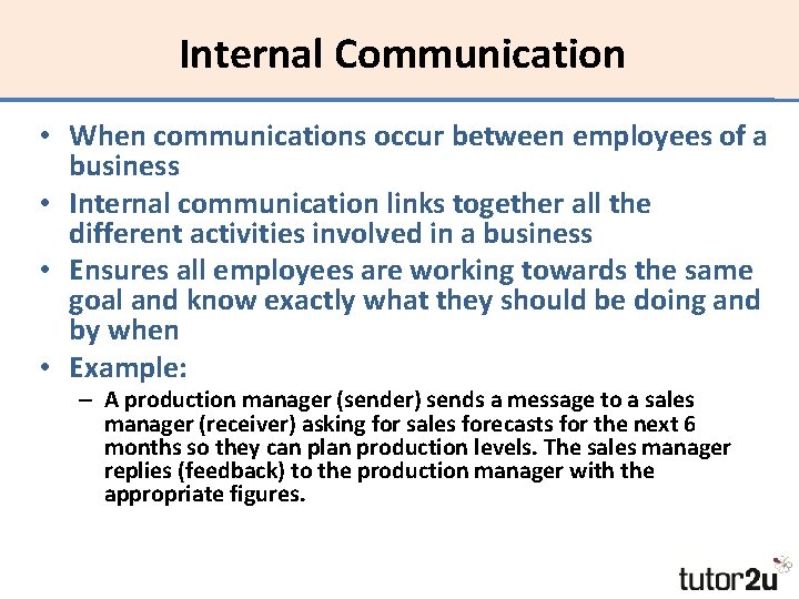 Internal Communication • When communications occur between employees of a business • Internal communication