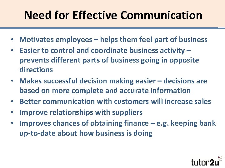 Need for Effective Communication • Motivates employees – helps them feel part of business
