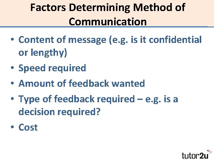 Factors Determining Method of Communication • Content of message (e. g. is it confidential