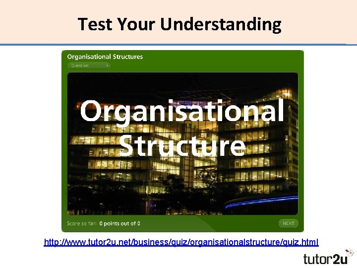 Test Your Understanding http: //www. tutor 2 u. net/business/quiz/organisationalstructure/quiz. html 