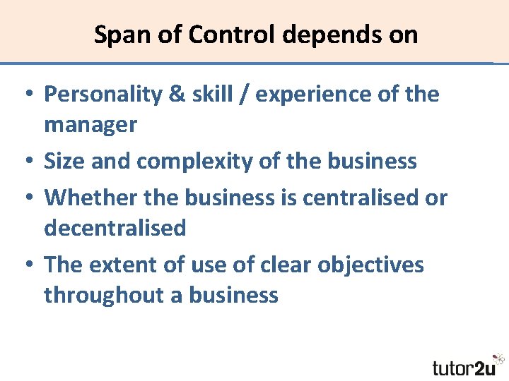 Span of Control depends on • Personality & skill / experience of the manager