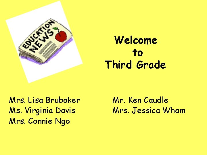 Welcome to Third Grade Mrs. Lisa Brubaker Ms. Virginia Davis Mrs. Connie Ngo Mr.