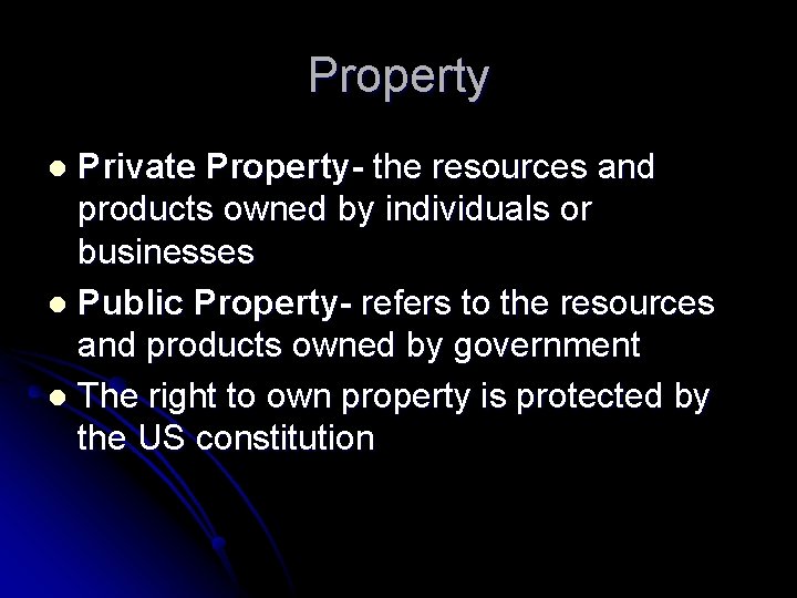 Property Private Property- the resources and products owned by individuals or businesses l Public