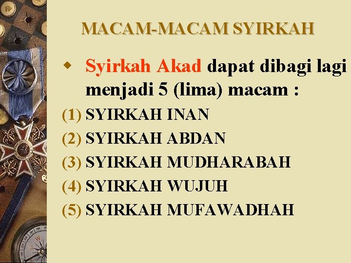 MACAM-MACAM SYIRKAH w Syirkah Akad dapat dibagi lagi menjadi 5 (lima) macam : (1)