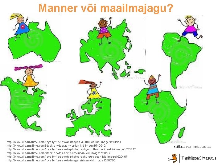 Manner või maailmajagu? http: //www. dreamstime. com/royalty-free-stock-images-australian-kid-image 1510659 http: //www. dreamstime. com/stock-photography-asian-kid-image 1510512 http: