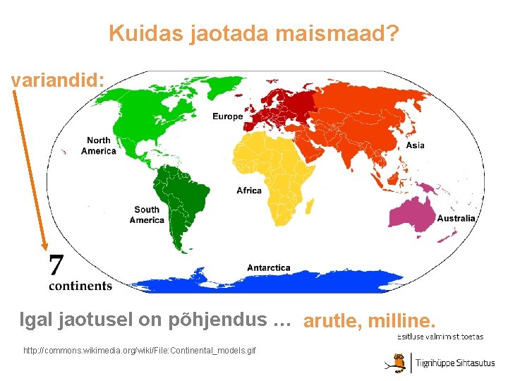 Kuidas jaotada maismaad? variandid: Igal jaotusel on põhjendus … arutle, milline. http: //commons. wikimedia.