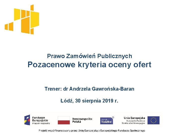 Prawo Zamówień Publicznych Pozacenowe kryteria oceny ofert Trener: dr Andrzela Gawrońska-Baran Łódź, 30 sierpnia