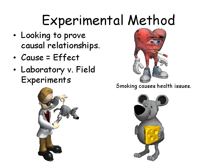 Experimental Method • Looking to prove causal relationships. • Cause = Effect • Laboratory Experimental Method • Looking to prove causal relationships. • Cause = Effect • Laboratory