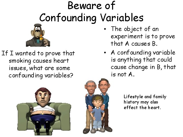 Beware of Confounding Variables If I wanted to prove that smoking causes heart issues, Beware of Confounding Variables If I wanted to prove that smoking causes heart issues,
