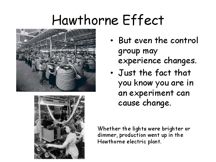 Hawthorne Effect • But even the control group may experience changes. • Just the Hawthorne Effect • But even the control group may experience changes. • Just the