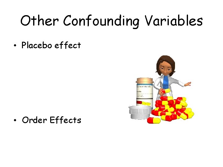 Other Confounding Variables • Placebo effect • Order Effects Other Confounding Variables • Placebo effect • Order Effects