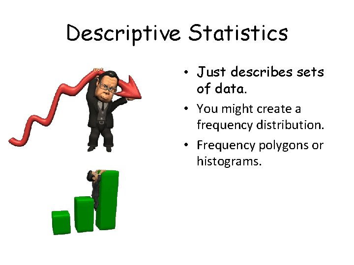 Descriptive Statistics • Just describes sets of data. • You might create a frequency Descriptive Statistics • Just describes sets of data. • You might create a frequency