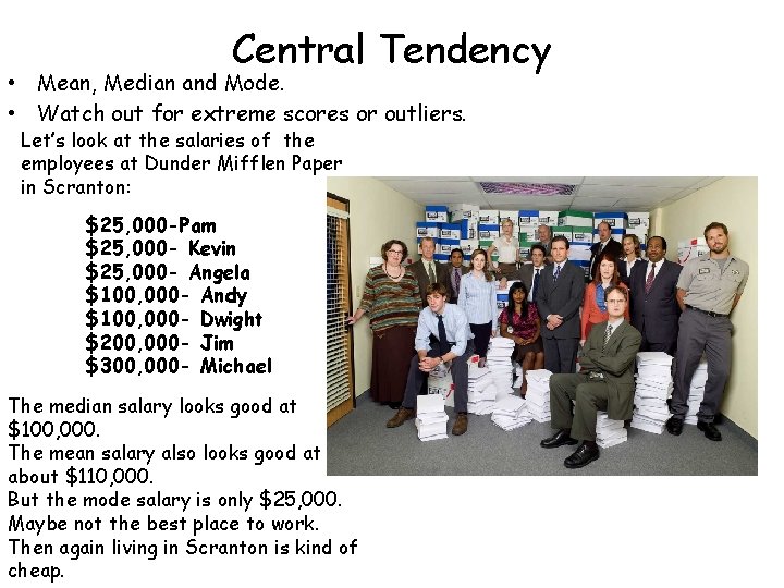 Central Tendency • Mean, Median and Mode. • Watch out for extreme scores or Central Tendency • Mean, Median and Mode. • Watch out for extreme scores or
