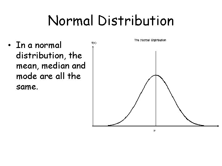 Normal Distribution • In a normal distribution, the mean, median and mode are all Normal Distribution • In a normal distribution, the mean, median and mode are all